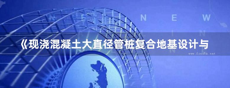 《现浇混凝土大直径管桩复合地基设计与施工》刘汉龙 丁选明 2014年